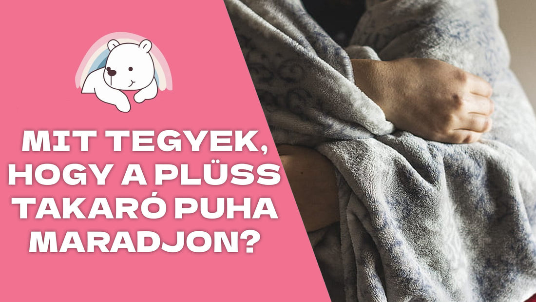 Mit tegyek, hogy a plüss takaró puha maradjon? Praktikus tippek a tartós puhaságért